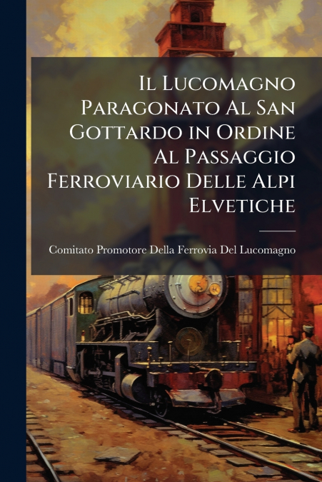 Il Lucomagno Paragonato Al San Gottardo in Ordine Al Passaggio Ferroviario Delle Alpi Elvetiche