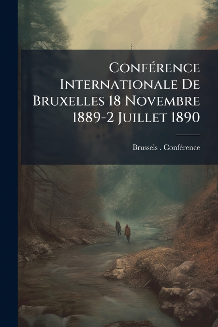 ConfÃ©rence Internationale De Bruxelles 18 Novembre 1889-2 Juillet 1890