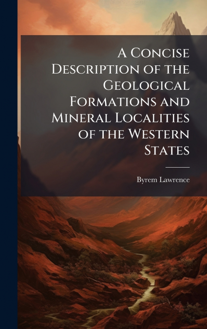A Concise Description of the Geological Formations and Mineral Localities of the Western States