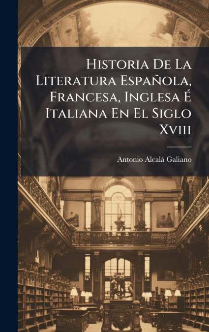 Historia De La Literatura EspaÃ±ola, Francesa, Inglesa Ã Italiana En El Siglo Xviii