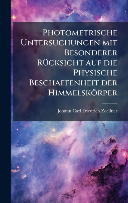 Photometrische Untersuchungen mit Besonderer RÃ¼cksicht auf die Physische Beschaffenheit der HimmelskÃ¶rper