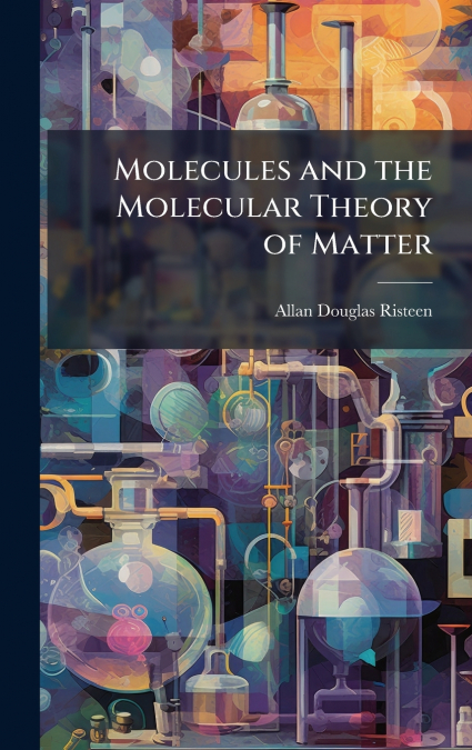 Molecules and the Molecular Theory of Matter