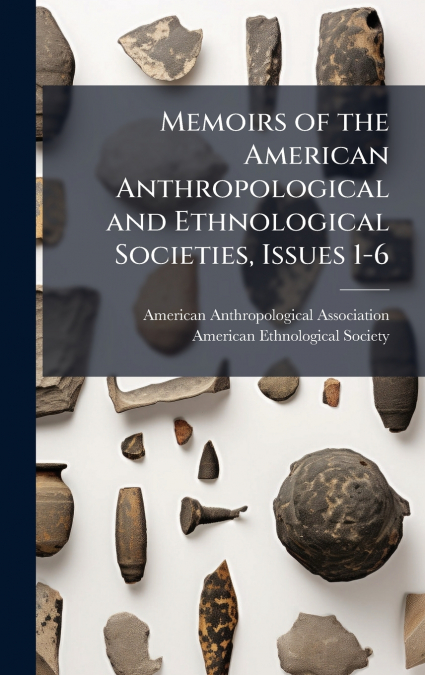 Memoirs of the American Anthropological and Ethnological Societies, Issues 1-6