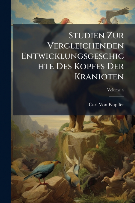 Studien Zur Vergleichenden Entwicklungsgeschichte Des Kopfes Der Kranioten