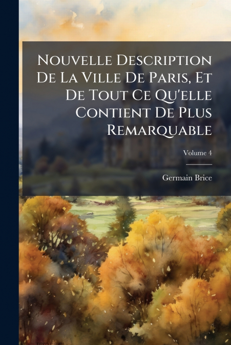 Nouvelle Description De La Ville De Paris, Et De Tout Ce Qu’elle Contient De Plus Remarquable