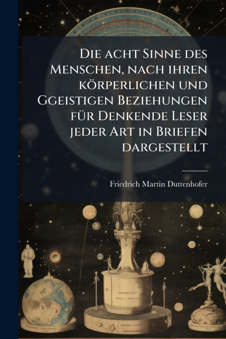 Die acht Sinne des Menschen, nach ihren kÃ¶rperlichen und Ggeistigen Beziehungen fÃ¼r Denkende Leser jeder Art in Briefen dargestellt