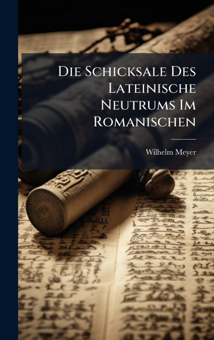 Die Schicksale Des Lateinische Neutrums Im Romanischen