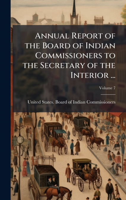 Annual Report of the Board of Indian Commissioners to the Secretary of the Interior ...