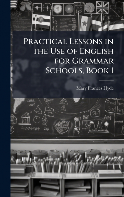 Practical Lessons in the Use of English for Grammar Schools, Book 1