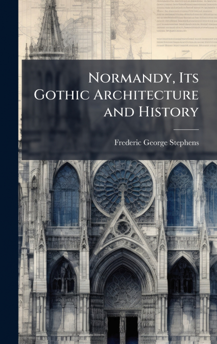 Normandy, Its Gothic Architecture and History