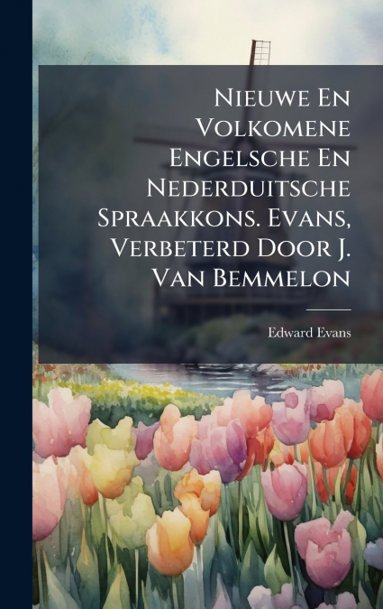 Nieuwe En Volkomene Engelsche En Nederduitsche Spraakkons. Evans, Verbeterd Door J. Van Bemmelon