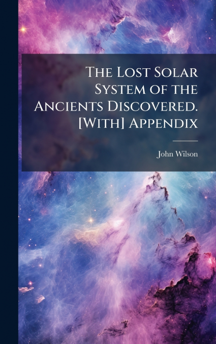 The Lost Solar System of the Ancients Discovered. [With] Appendix