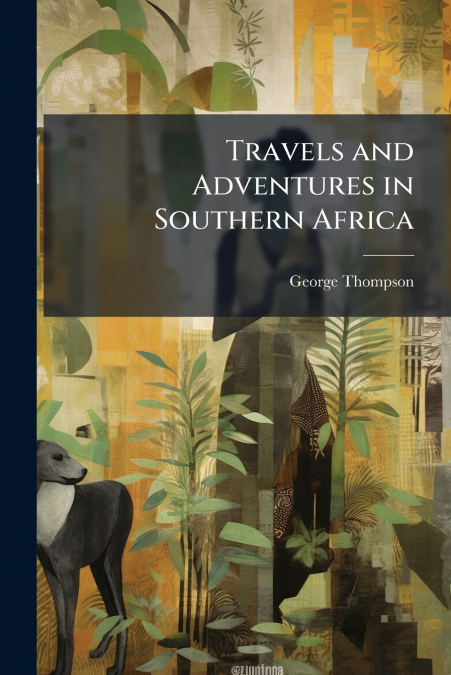 Travels and Adventures in Southern Africa