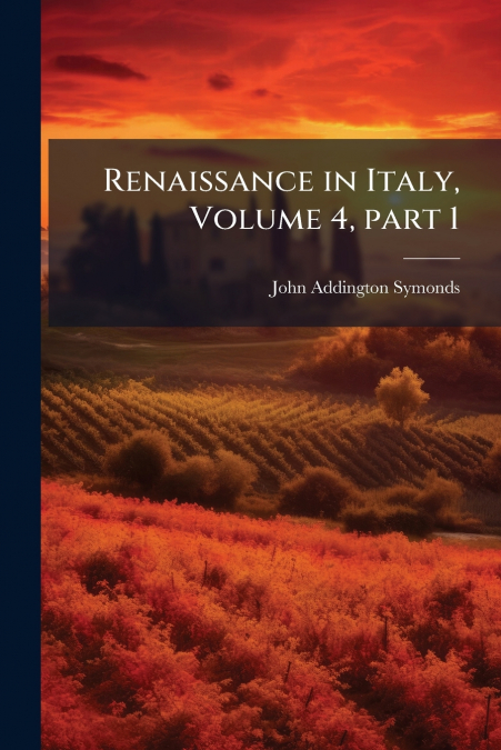Renaissance in Italy, Volume 4, part 1