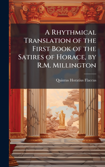 A Rhythmical Translation of the First Book of the Satires of Horace, by R.M. Millington