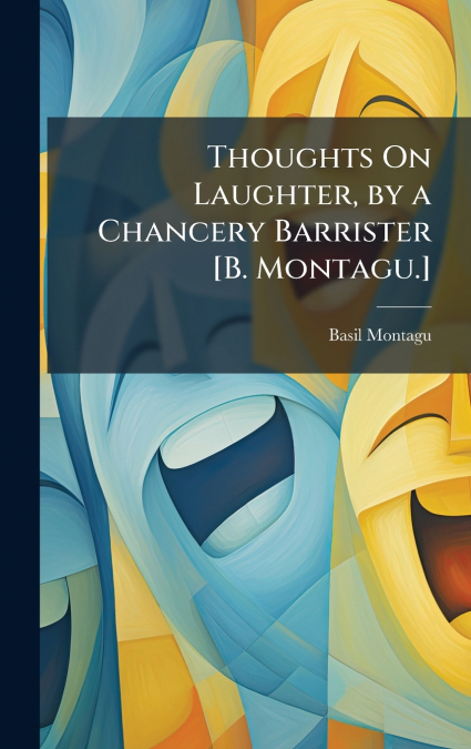 Thoughts On Laughter, by a Chancery Barrister [B. Montagu.]