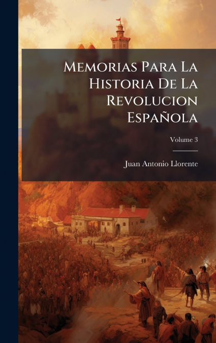 Memorias Para La Historia De La Revolucion EspaÃ±ola