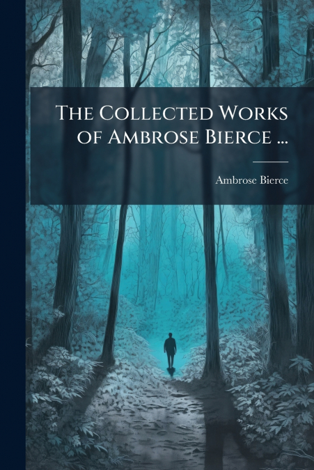 The Collected Works of Ambrose Bierce ...