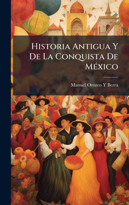 Historia Antigua Y De La Conquista De MÃ©xico