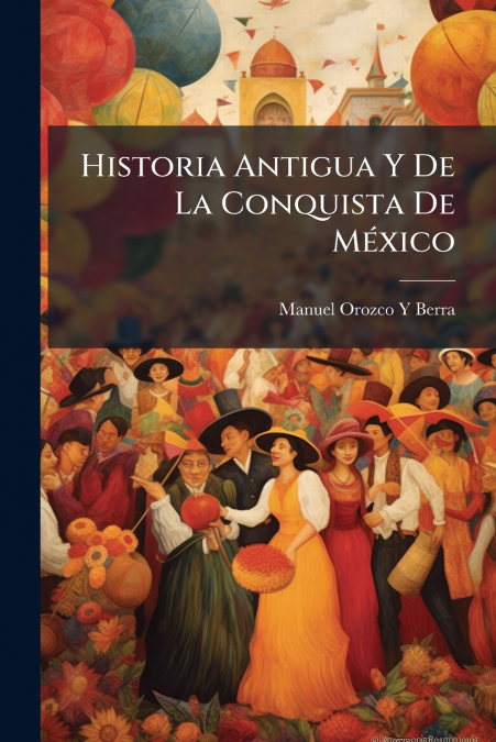 Historia Antigua Y De La Conquista De MÃ©xico