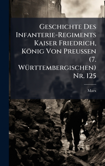 Geschichte Des Infanterie-Regiments Kaiser Friedrich, KÃ¶nig Von Preussen (7. WÃ¼rttembergischen) Nr. 125