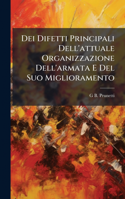 Dei Difetti Principali Dell’attuale Organizzazione Dell’armata E Del Suo Miglioramento