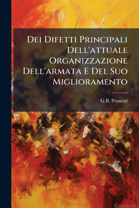 Dei Difetti Principali Dell’attuale Organizzazione Dell’armata E Del Suo Miglioramento