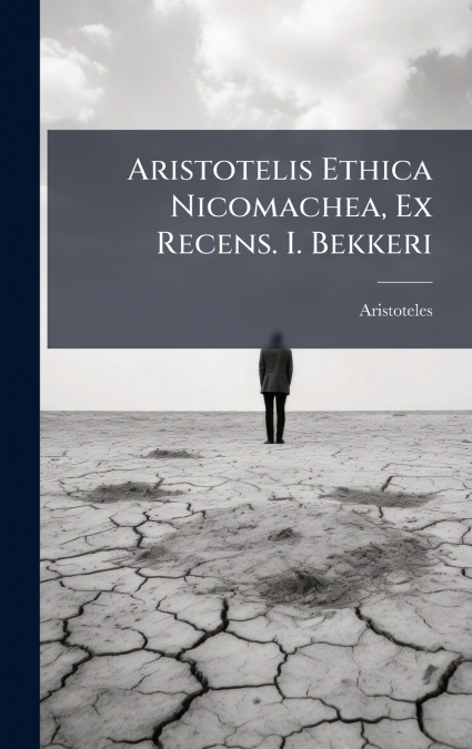 Aristotelis Ethica Nicomachea, Ex Recens. I. Bekkeri