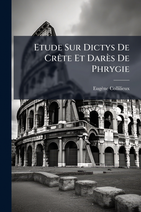 Etude Sur Dictys De CrÃªte Et DarÃ¨s De Phrygie