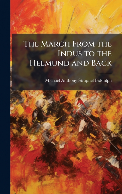 The March From the Indus to the Helmund and Back