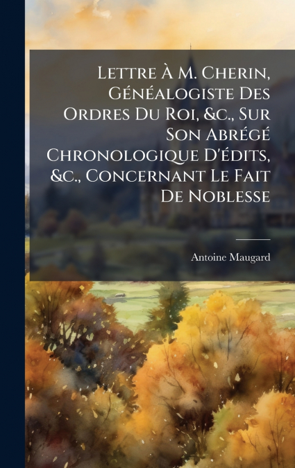Lettre Ã M. Cherin, GÃ©nÃ©alogiste Des Ordres Du Roi, &c., Sur Son AbrÃ©gÃ© Chronologique D’Ã©dits, &c., Concernant Le Fait De Noblesse