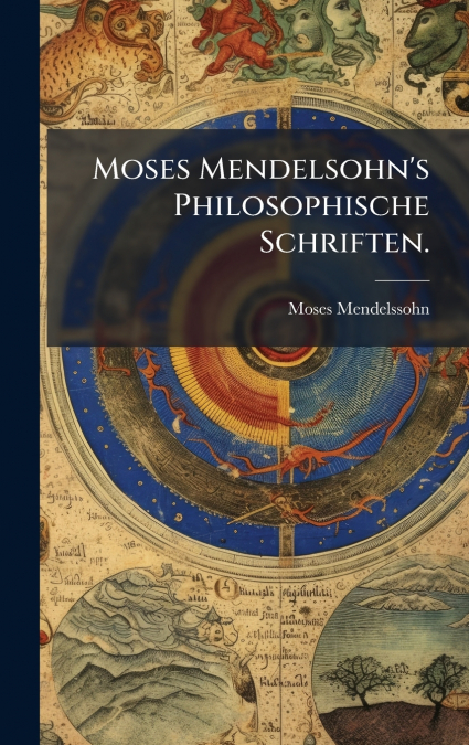 Moses Mendelsohn’s Philosophische Schriften.