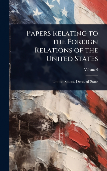 Papers Relating to the Foreign Relations of the United States