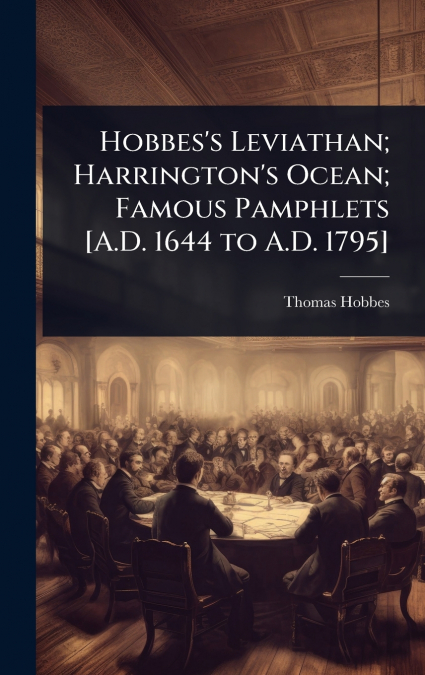 Hobbes’s Leviathan; Harrington’s Ocean; Famous Pamphlets [A.D. 1644 to A.D. 1795]
