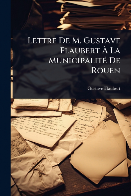 Lettre De M. Gustave Flaubert Ã La MunicipalitÃ© De Rouen