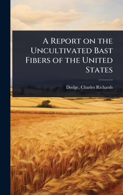 A Report on the Uncultivated Bast Fibers of the United States