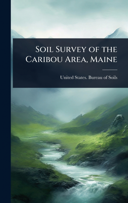 Soil Survey of the Caribou Area, Maine
