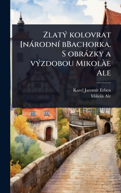 ZlatÃ½ kolovrat [nÃ¡rodnÃ­ bBachorka. S obrÃ¡zky a vÃ½zdobou MikolÃ e Ale