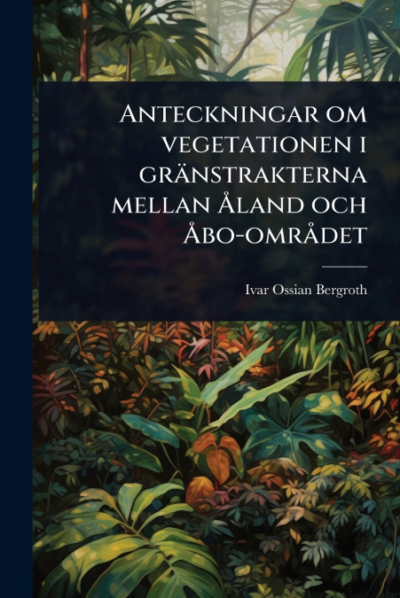 Anteckningar om vegetationen i grÃ¤nstrakterna mellan Ãland och Ãbo-omrÃ¥det