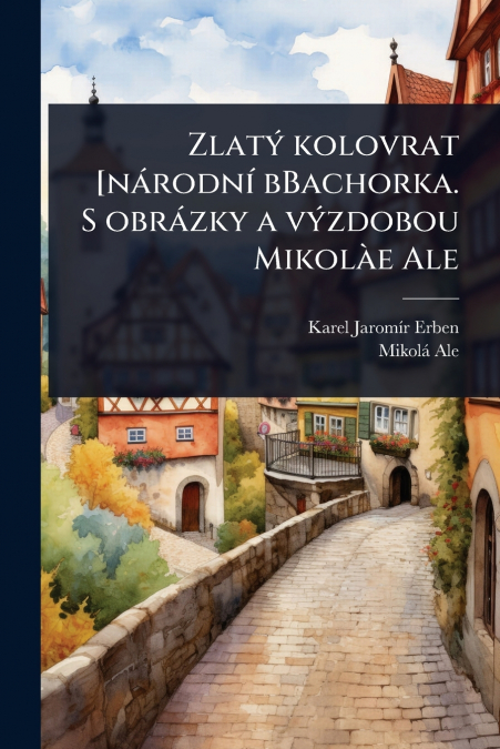 ZlatÃ½ kolovrat [nÃ¡rodnÃ­ bBachorka. S obrÃ¡zky a vÃ½zdobou MikolÃ e Ale