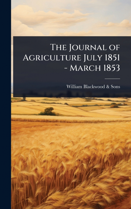 The Journal of Agriculture July 1851 - March 1853