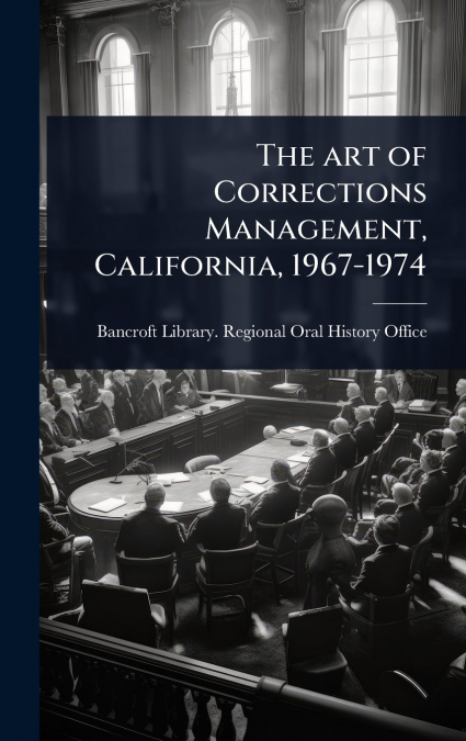 The art of Corrections Management, California, 1967-1974