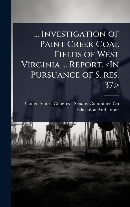 ... Investigation of Paint Creek Coal Fields of West Virginia ... Report. 