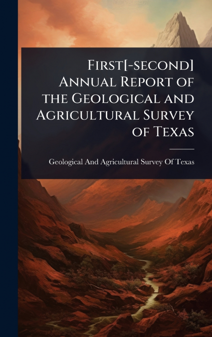 First[-second] Annual Report of the Geological and Agricultural Survey of Texas