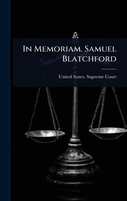 In Memoriam. Samuel Blatchford