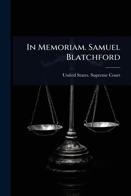 In Memoriam. Samuel Blatchford