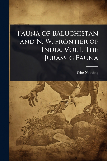 Fauna of Baluchistan and N. W. Frontier of India. Vol I. The Jurassic Fauna