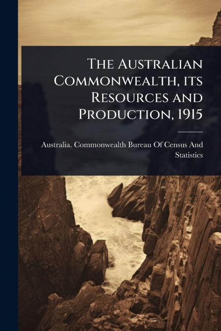 The Australian Commonwealth, its Resources and Production, 1915