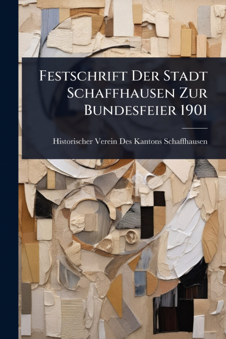 Festschrift Der Stadt Schaffhausen Zur Bundesfeier 1901