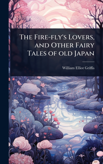 The Fire-fly’s Lovers, and Other Fairy Tales of old Japan